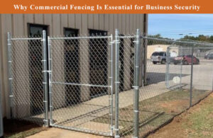 Why Commercial Fencing Matters for Business Security